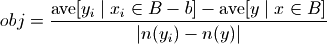 obj = \frac
     {\text{ave} [y_{i}\mid x_{i}\in{B-b}] - \text{ave} [y\mid x\in{B}]}
     {|n(y_{i})-n(y)|}