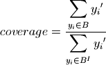 coverage=\frac
            {{\displaystyle\sum_{y_{i}\in{B}}y_{i}{'}}}
            {{\displaystyle\sum_{y_{i}\in{B^I}}y_{i}{'}}}